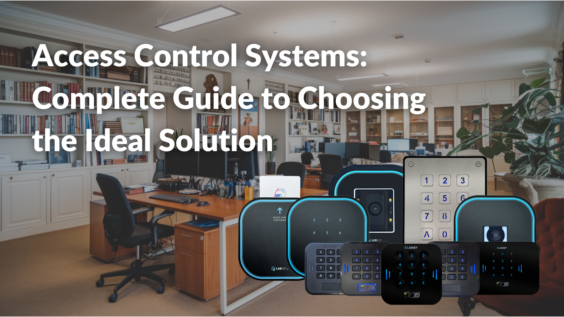 Access Control Systems Complete Guide to Choosing the Ideal Solution