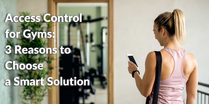 Access Control for Gyms 3 Reasons to Choose a Smart Solution