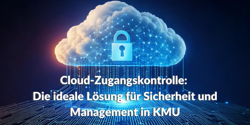 Cloud-Zugangskontrolle Die ideale Lösung für Sicherheit und Management in KMU