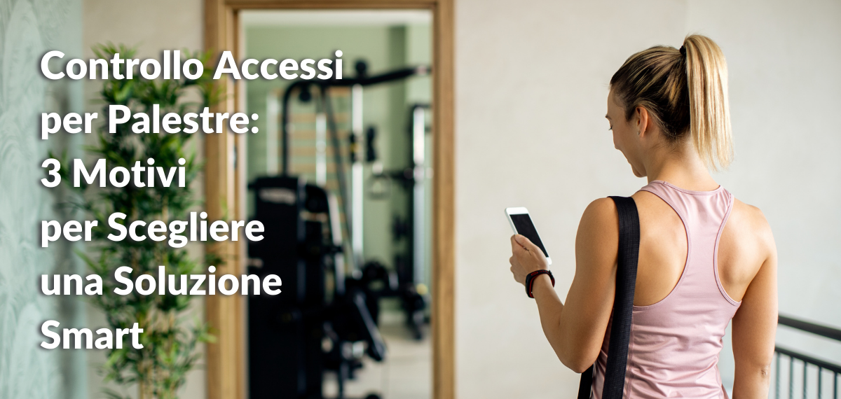 Controllo Accessi per Palestre 3 Motivi per Scegliere una Soluzione Smart