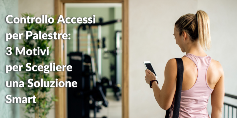 Controllo Accessi per Palestre 3 Motivi per Scegliere una Soluzione Smart