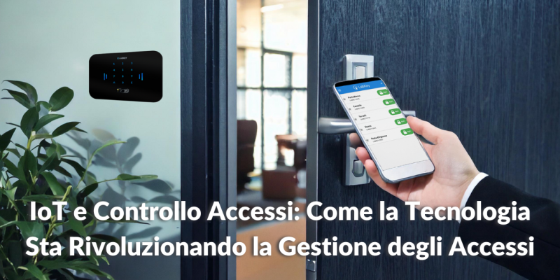IoT e Controllo Accessi Come la Tecnologia Sta Rivoluzionando la Gestione degli Accessi
