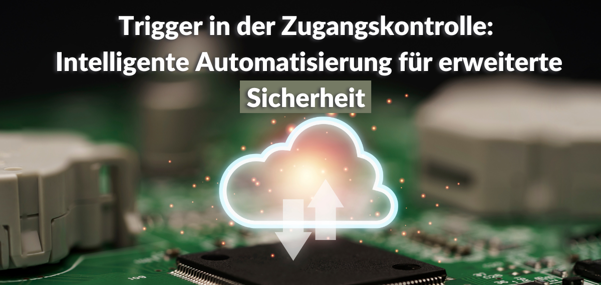 Trigger in der Zugangskontrolle Intelligente Automatisierung für erweiterte Sicherheit